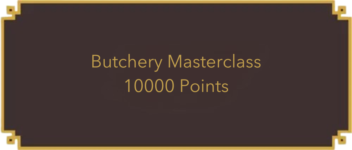 Butchery Masterclass - 10000 Points